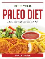 Begin Your Paleo Diet di Todd E. Frank edito da Todd E. Frank