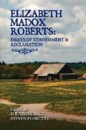 Elizabeth Madox Roberts: Essays of Reassessment and Reclamation di Elizabeth Madox Roberts edito da Wind Publications