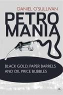 Petromania: Black Gold, Paper Barrels and Oil Price Bubbles di O'Sullivan Daniel edito da Harriman House