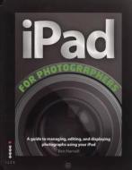 The Ipad For Photographers di Ben Harvell edito da Octopus Publishing Group