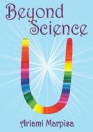 Beyond Science di Roger Wood, Ariami Marpisa edito da ZEUS PUBN