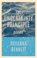 The Uncertainty Principle: Poems di Roxanna Bennett edito da TIGHTROPE BOOKS