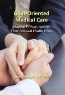 Goal-oriented Medical Care di James Mold W edito da Full Court Press