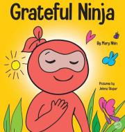 Grateful Ninja: A Children's Book About Cultivating an Attitude of Gratitude and Good Manners di Mary Nhin, Grow Grit Press edito da LIGHTNING SOURCE INC