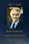 As I Go: His Life Story ... in His Own Words di Bob Vernon edito da Createspace Independent Publishing Platform