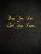 Drop Your Pen. and Your Pants.: 108 Page Blank Lined Notebook di Belnat Pro edito da Createspace Independent Publishing Platform