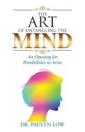 The Art Of Untangling The Mind di Low Dr. Paulyn Low edito da Balboa Press