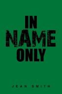 In Name Only di Jean Smith edito da Xlibris UK