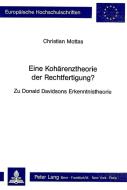 Eine Kohaerenztheorie Der Rechtfertigung?: Zu Donald Davidsons Erkenntnistheorie di Christian Mottas edito da P.I.E.