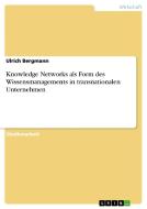 Knowledge Networks Als Form Des Wissensmanagements In Transnationalen Unternehmen di Ulrich Bergmann edito da Grin Publishing