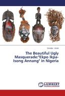 The Beautiful Ugly Masquerade:"Ekpo Ikpa-Isong Annang" in Nigeria di Dominic Umoh edito da LAP Lambert Academic Publishing