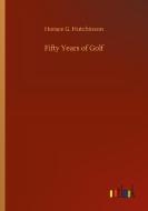 Fifty Years of Golf di Horace G. Hutchinson edito da Outlook Verlag