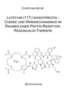 Lutetium (117) oxodotreotid - Chemie und Wirkmechanismus im Rahmen einer Peptid-Rezeptor-Radionuklid-Therapie di Christian Asche edito da Rediroma-Verlag
