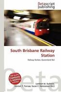 South Brisbane Railway Station edito da Betascript Publishing