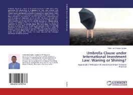 Umbrella Clause under International Investment Law: Waning or Shining? di Yohannes Eneyew Ayalew edito da LAP Lambert Academic Publishing