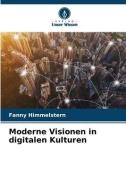 Moderne Visionen in digitalen Kulturen di Fanny Himmelstern edito da Verlag Unser Wissen