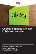 Champ d'application sur l'obésité centrale di Nayera Elmorsi Hassan, Sahar A El-Masry, Omar Hosni Dwidar edito da Editions Notre Savoir