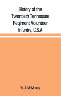 History of the Twentieth Tennessee Regiment Volunteer Infantry, C.S.A di W. J. McMurray edito da Alpha Editions