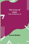 The Cave of Gold; A Tale of California in '49 di Everett Mcneil edito da Alpha Editions