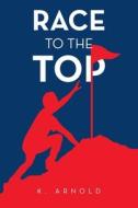 Race to the Top di K. Arnold edito da AUTHORHOUSE