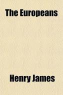 The Europeans di Henry James edito da General Books Llc