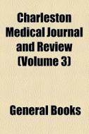 Charleston Medical Journal And Review (volume 3) di Unknown Author, Books Group edito da General Books Llc