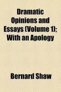 Dramatic Opinions And Essays (volume 1); With An Apology di Bernard Shaw edito da General Books Llc