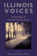 Illinois Voices: An Anthology of Twentieth-Century Poetry di G. E. Murray, Kevin Stein edito da University of Illinois Press