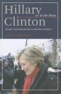 Hillary Clinton in the News di Shawn J. Parry-Giles edito da University of Illinois Press