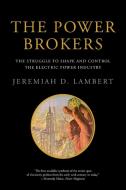 The Power Brokers - The Struggle to Shape and Control the Electric Power Industry di Jeremiah D. Lambert edito da MIT Press
