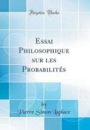 Essai Philosophique Sur Les Probabilites (Classic Reprint) di Pierre Simon Laplace edito da Forgotten Books