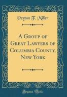 A Group of Great Lawyers of Columbia County, New York (Classic Reprint) di Peyton F. Miller edito da Forgotten Books