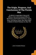 The Origin, Progress, And Conclusions Of The Florida War di John Titcomb Sprague edito da Franklin Classics