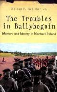 Kelleher, W:  The Troubles in Ballybogoin di William F. Kelleher edito da University of Michigan Press