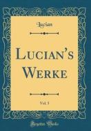 Lucian's Werke, Vol. 5 (Classic Reprint) di Lucian Lucian edito da Forgotten Books