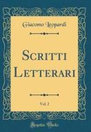 Scritti Letterari, Vol. 2 (Classic Reprint) di Giacomo Leopardi edito da Forgotten Books