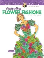 Creative Haven Enchanting Flower Fashions Coloring Book di Ming-Ju Sun edito da Dover Publications Inc.