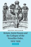 Britain, Soviet Russia and the Collapse of the Versailles Order, 1919 1939 di Keith Neilson edito da Cambridge University Press