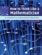 How to Think Like a Mathematician di Kevin Houston edito da Cambridge University Pr.