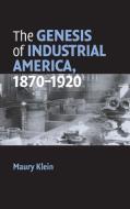 The Genesis of Industrial America, 1870-1920 di Maury Klein edito da Cambridge University Press