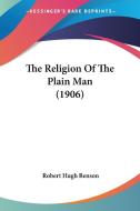 The Religion of the Plain Man (1906) di Robert Hugh Benson edito da Kessinger Publishing