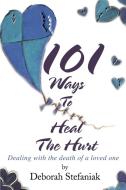 101 Ways to Heal the Hurt: Dealing with the Death of a Loved One di Deborah Stefaniak edito da AUTHORHOUSE