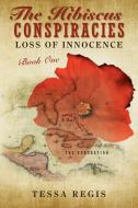 The Hibiscus Conspiracies: Loss of Innocence di Tessa Regis edito da AUTHORHOUSE