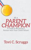 Be a Parent Champion: A Guide to Becoming a Partner with Your Child's School di Tovi C. Scruggs edito da Dirt Path Publishing