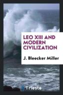 Leo XIII and Modern Civilization di J. Bleecker Miller edito da Trieste Publishing