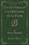 Santos Vega, ó Los Mellizos de la Flor (Classic Reprint) di Hilario Ascasubi edito da Forgotten Books