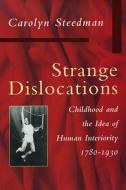 Strange Dislocations: Childhood and the Idea of Human Interiority di Carolyn Steedman edito da Harvard University Press