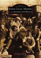 Early Coal Mining in the Anthracite Region di John Stuart Richards edito da ARCADIA PUB (SC)