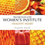 Healthy Heart: Best-Kept Secrets of the Women's Institute di Elspeth Smith edito da Simon & Schuster (UK)