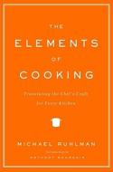 The Elements of Cooking: Translating the Chef's Craft for Every Kitchen di Michael Ruhlman edito da Scribner Book Company